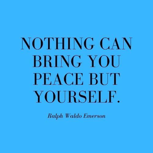 The quotation nothing can bring you peace but yourself, by Ralph Waldo Emerson