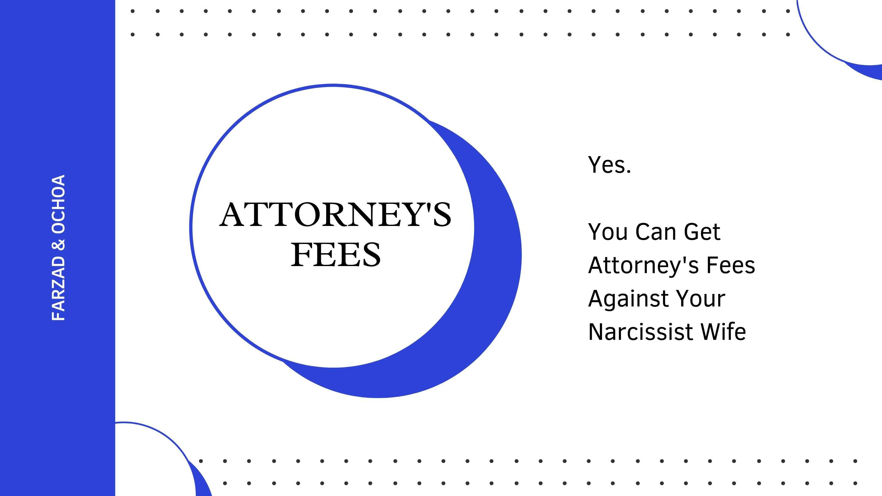 Blue and White rectangular box. Words attorney's fees and yes, you can get attorney's fees against your narcissist wife